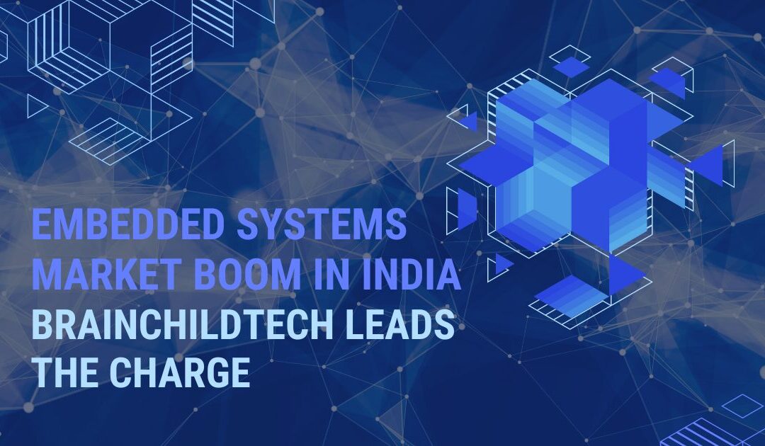 Embedded Systems Market Boom in India: BrainchildTech Leads the Charge